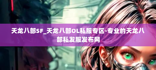 天龙八部SF_天龙八部OL私服专区-专业的天龙八部私发服发布网 第2张