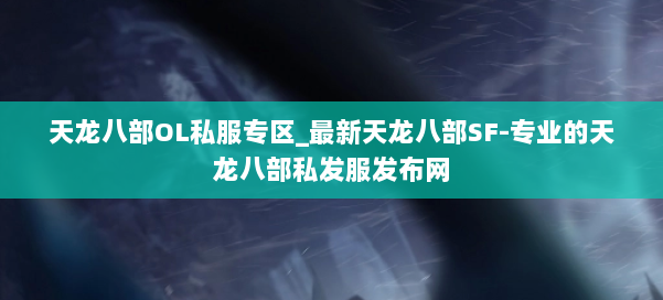 天龙八部OL私服专区_最新天龙八部SF-专业的天龙八部私发服发布网 第1张