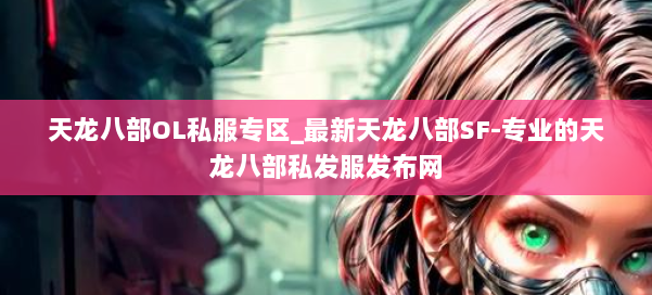 天龙八部OL私服专区_最新天龙八部SF-专业的天龙八部私发服发布网 第1张