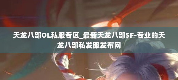 天龙八部OL私服专区_最新天龙八部SF-专业的天龙八部私发服发布网 第2张