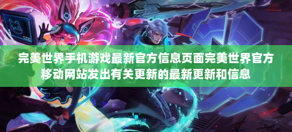 完美世界手机游戏最新官方信息页面完美世界官方移动网站发出有关更新的最新更新和信息 第1张