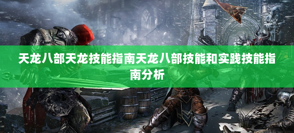 天龙八部天龙技能指南天龙八部技能和实践技能指南分析 第2张