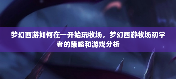 梦幻西游如何在一开始玩牧场，梦幻西游牧场初学者的策略和游戏分析 第1张