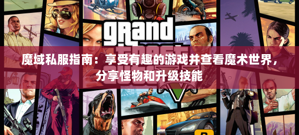 魔域私服指南：享受有趣的游戏并查看魔术世界，分享怪物和升级技能