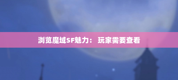 浏览魔域SF魅力： 玩家需要查看 第1张