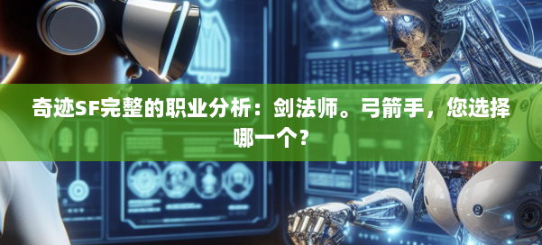 奇迹SF完整的职业分析：剑法师。弓箭手，您选择哪一个？
