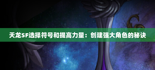 天龙SF选择符号和提高力量：创建强大角色的秘诀