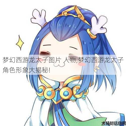 梦幻西游龙太子图片 人物,梦幻西游龙太子角色形象大揭秘! 第1张 梦幻西游龙太子图片 人物,梦幻西游龙太子角色形象大揭秘! 第1张