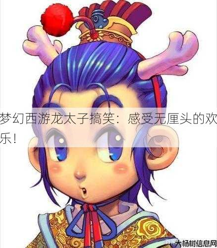 梦幻西游龙太子搞笑:感受无厘头的欢乐!
