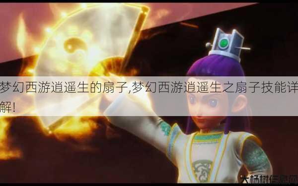 梦幻西游逍遥生的扇子,梦幻西游逍遥生之扇子技能详解! 第1张