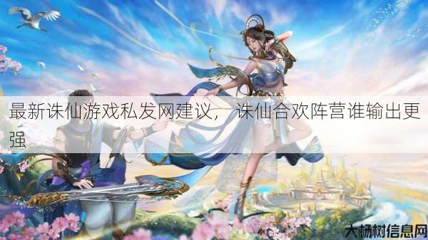 最新诛仙游戏私发网建议， 诛仙合欢阵营谁输出更强 第1张