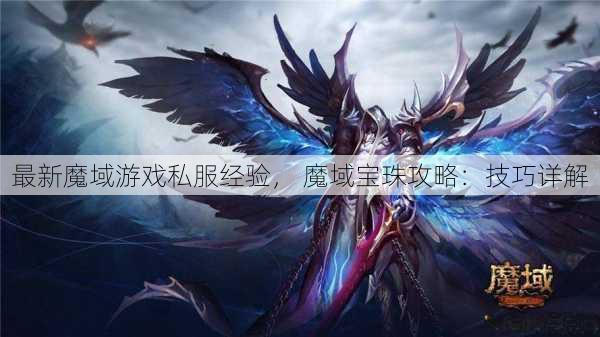 最新魔域游戏私服经验， 魔域宝珠攻略：技巧详解 第1张