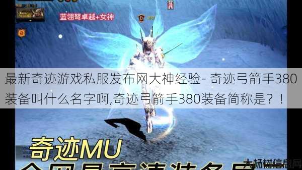 最新奇迹游戏私服发布网大神经验- 奇迹弓箭手380装备叫什么名字啊,奇迹弓箭手380装备简称是？! 第1张