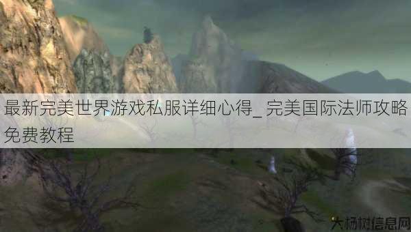最新完美世界游戏私服详细心得_ 完美国际法师攻略免费教程 第1张