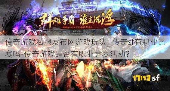 传奇游戏私服发布网游戏玩法_ 传奇sf有职业比赛吗-传奇游戏是否有职业竞赛活动？