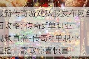 最新传奇游戏私服发布网全面攻略: 传奇sf单职业视频直播-传奇sf单职业直播,赢取惊喜惊喜!