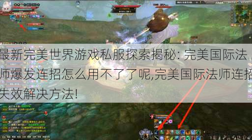 最新完美世界游戏私服探索揭秘: 完美国际法师爆发连招怎么用不了了呢,完美国际法师连招失效解决方法! 第1张