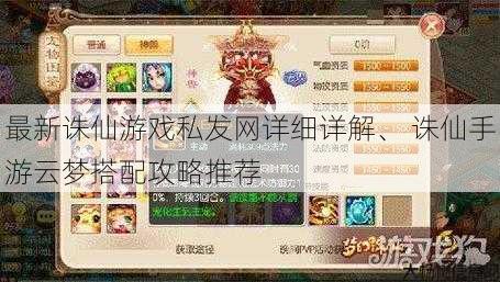 最新诛仙游戏私发网详细详解、 诛仙手游云梦搭配攻略推荐