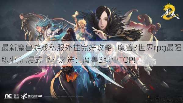 最新魔兽游戏私服外挂完好攻略- 魔兽3世界rpg最强职业,沉浸式战斗之选：魔兽3职业TOP! 第1张