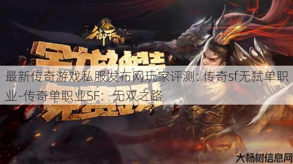 最新传奇游戏私服发布网玩家评测: 传奇sf无弑单职业-传奇单职业SF：无双之路