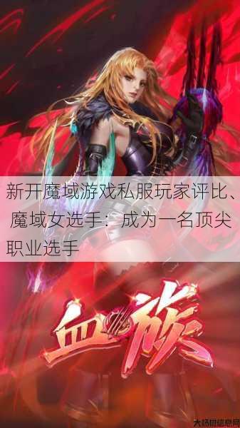 新开魔域游戏私服玩家评比、 魔域女选手：成为一名顶尖职业选手 第1张