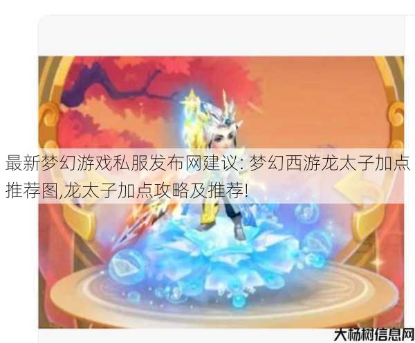 最新梦幻游戏私服发布网建议: 梦幻西游龙太子加点推荐图,龙太子加点攻略及推荐! 第1张 最新梦幻游戏私服发布网建议: 梦幻西游龙太子加点推荐图,龙太子加点攻略及推荐! 第1张