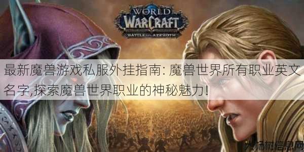 最新魔兽游戏私服外挂指南: 魔兽世界所有职业英文名字,探索魔兽世界职业的神秘魅力! 第1张