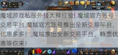 魔域游戏私服外挂大神经验! 魔域官方账号交易平台,魔域官方账号推出全新交易平台，优惠多多！,魔域推出全新交易平台，特惠优惠等你来！ 第1张
