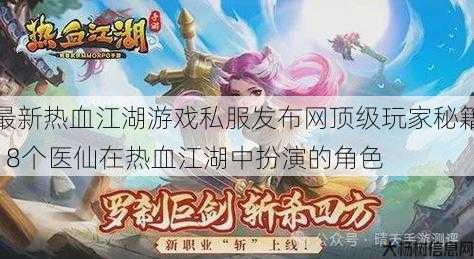 最新热血江湖游戏私服发布网顶级玩家秘籍! 8个医仙在热血江湖中扮演的角色 第1张