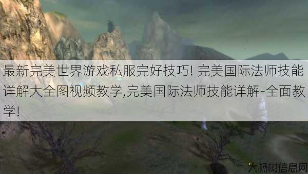 最新完美世界游戏私服完好技巧! 完美国际法师技能详解大全图视频教学,完美国际法师技能详解-全面教学! 第1张