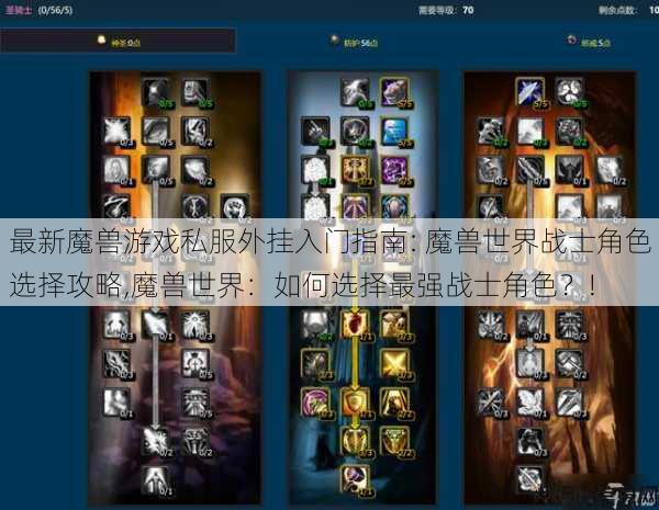 最新魔兽游戏私服外挂入门指南: 魔兽世界战士角色选择攻略,魔兽世界：如何选择最强战士角色？! 第1张