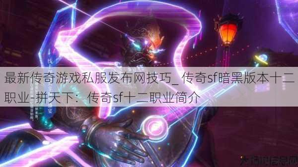 最新传奇游戏私服发布网技巧_ 传奇sf暗黑版本十二职业-拼天下：传奇sf十二职业简介 第1张