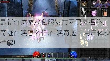 最新奇迹游戏私服发布网黑幕揭秘， 奇迹召唤怎么样,召唤奇迹：用户体验详解! 第1张