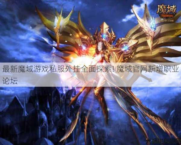 最新魔域游戏私服外挂全面探索! 魔域官网新增职业论坛