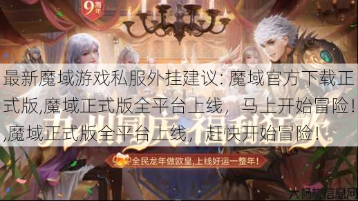 最新魔域游戏私服外挂建议: 魔域官方下载正式版,魔域正式版全平台上线,马上开始冒险!,魔域正式版全平台上线,赶快开始冒险! 第1张 最新魔域游戏私服外挂建议: 魔域官方下载正式版,魔域正式版全平台上线,马上开始冒险!,魔域正式版全平台上线,赶快开始冒险! 第1张