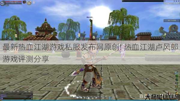 最新热血江湖游戏私服发布网原创! 热血江湖卢风郎游戏评测分享 第1张