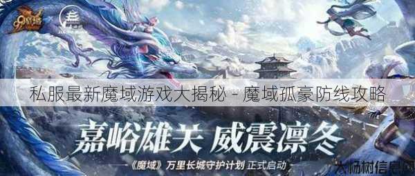 私服最新魔域游戏大揭秘 - 魔域孤豪防线攻略 第1张