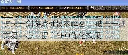 破天一剑游戏sf版本解密、 破天一剑交易中心，提升SEO优化效果