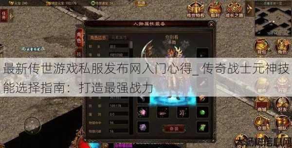 最新传世游戏私服发布网入门心得_ 传奇战士元神技能选择指南:打造最强战力 第1张 最新传世游戏私服发布网入门心得_ 传奇战士元神技能选择指南:打造最强战力 第1张