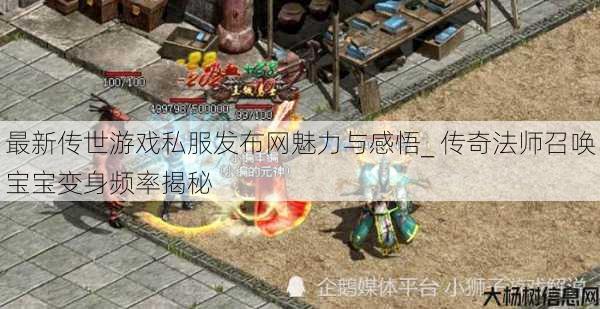 最新传世游戏私服发布网魅力与感悟_ 传奇法师召唤宝宝变身频率揭秘 第1张 最新传世游戏私服发布网魅力与感悟_ 传奇法师召唤宝宝变身频率揭秘 第1张