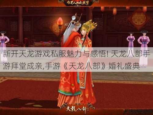 新开天龙游戏私服魅力与感悟! 天龙八部手游拜堂成亲,手游《天龙八部》婚礼盛典