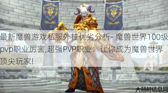 最新魔兽游戏私服外挂优劣分析- 魔兽世界100级pvp职业厉害,超强PVP职业：让你成为魔兽世界顶尖玩家! 第1张