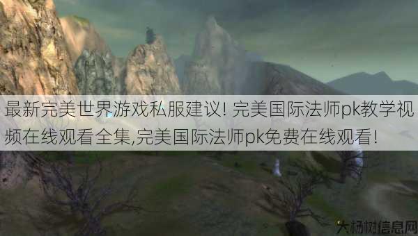 最新完美世界游戏私服建议! 完美国际法师pk教学视频在线观看全集,完美国际法师pk免费在线观看! 第1张