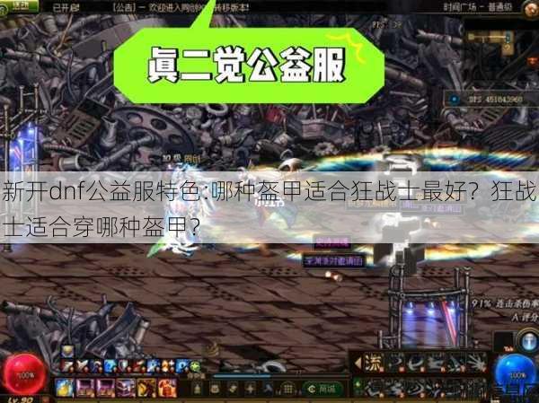 新开dnf公益服特色:哪种盔甲适合狂战士最好？狂战士适合穿哪种盔甲？