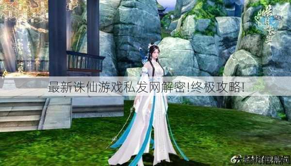 最新诛仙游戏私发网解密!终极攻略! 第1张