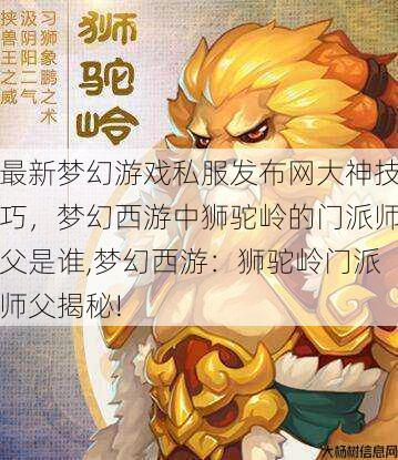 最新梦幻游戏私服发布网大神技巧，梦幻西游中狮驼岭的门派师父是谁,梦幻西游：狮驼岭门派师父揭秘! 第1张