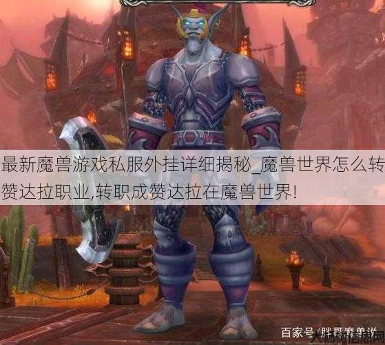 最新魔兽游戏私服外挂详细揭秘_魔兽世界怎么转赞达拉职业,转职成赞达拉在魔兽世界! 第1张 最新魔兽游戏私服外挂详细揭秘_魔兽世界怎么转赞达拉职业,转职成赞达拉在魔兽世界! 第1张