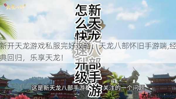新开天龙游戏私服完好攻略、天龙八部怀旧手游端,经典回归，乐享天龙！ 第1张