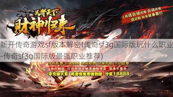 新开传奇游戏sf版本解密!传奇sf3g国际版玩什么职业-传奇sf3g国际版最强职业推荐)