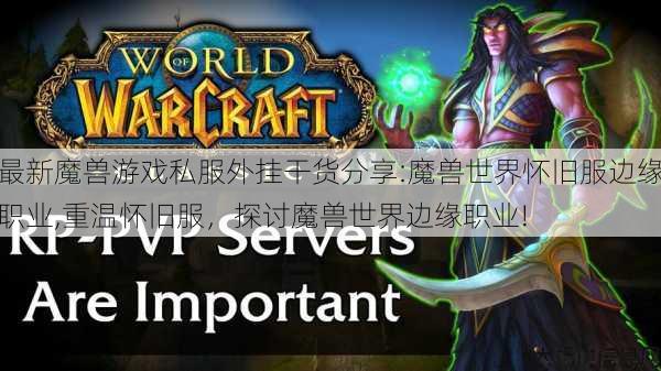 最新魔兽游戏私服外挂干货分享:魔兽世界怀旧服边缘职业,重温怀旧服，探讨魔兽世界边缘职业! 第1张